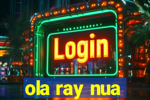 ola ray nua